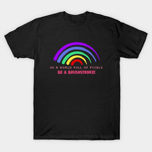 In a World Full of Pixels, Be a Brushstroke! T-Shirt by Creative Cartoon